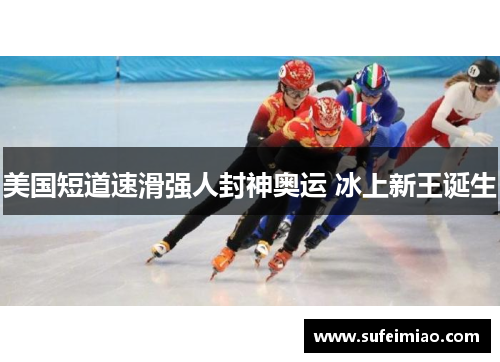 美国短道速滑强人封神奥运 冰上新王诞生